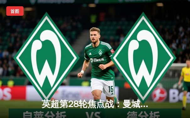 英超第28轮焦点战：曼城3-1逆转曼联，哈兰德双响领跑射手榜