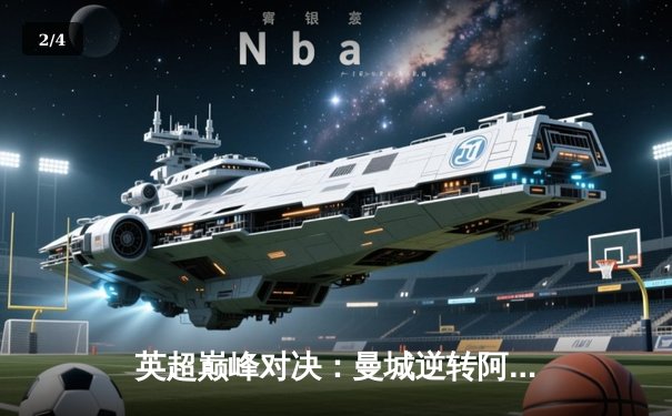 英超巅峰对决：曼城逆转阿森纳，哈兰德双响锁定胜局 - 2