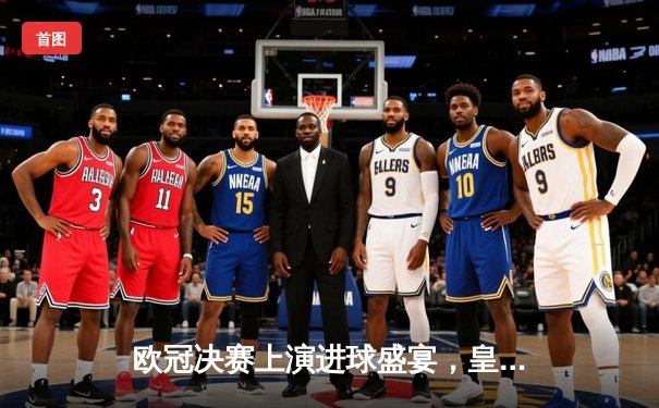 欧冠决赛上演进球盛宴，皇家马德里3-2力克多特蒙德捧得第15冠