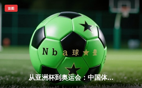 从亚洲杯到奥运会：中国体育产业迎来黄金发展新周期