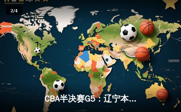 CBA半决赛G5：辽宁本钢加时逆转广东宏远 赵继伟砍30+10率队挺进总决赛 - 2
